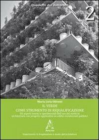 Il verde come strumento di riqualificazione. Gli aspetti teorici e sperimentali dell'uso del verde in architettura con progetto applicativo su edifici... - M. Livia Olivetti - copertina