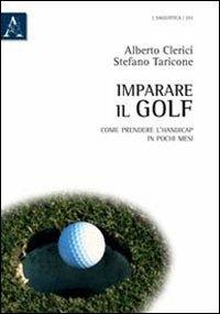 Imparare il golf. Come prendere l'handicap in pochi mesi - Alberto Clerici,Stefano Taricone - copertina
