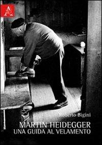 Martin Heidegger. Una guida al velamento - Roberto Bigini - copertina