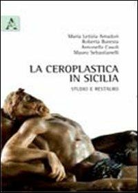 La ceroplastica in Sicilia. Studio e restauro. Ediz. illustrata - M. Letizia Amadori,Roberto Buresta,Antonella Casoli - copertina