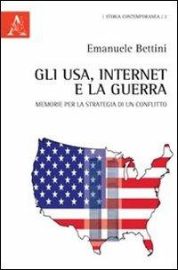 Gli USA, Internet e la guerra. Memorie per la strategia di un conflitto - Emanuele Bettini - copertina