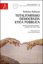 Totalitarismo, democrazia, etica pubblica. Scritti di filosofia morale, filosofia politica, etica
