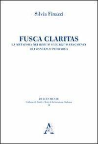Fusca claritas. La metafora nei Rerum vulgarium fragmenta di Francesco Petrarca - Silvia Finazzi - copertina