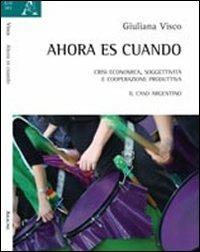 Ahora es cuando. Crisi economica, soggettività e cooperazione produttiva. Il caso argentino - Giuliana Visco - copertina