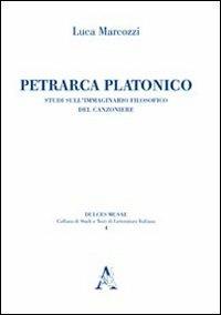 Petrarca platonico. Studi sull'immaginario filosofico del canzoniere - Luca Marcozzi - copertina