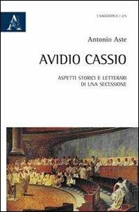 Avidio Cassio. Aspetti storici e letterari di una secessione - Antonio Aste - copertina