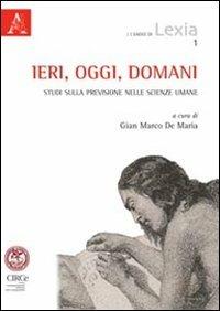 Ieri, oggi, domani. Studi sulla previsione nelle scienze umane - Gina M. De Maria,Ugo Volli,Massimo Leone - copertina