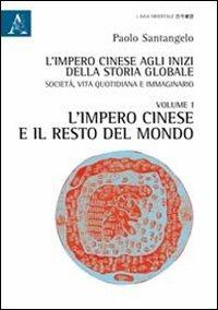 L'impero cinese agli inizi della storia globale. Società, vita quotidiana e immaginario. Vol. 1: L'impero cinese e il resto del mondo - Paolo Santangelo - copertina