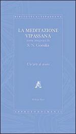 La meditazione Vipassana come insegnata da S.N. Goenka. Un'arte di vivere