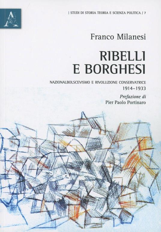 Ribelli e borghesi. Nazionalbolscevismo e rivoluzione conservatrice 1914-1933 - Franco Milanesi - copertina