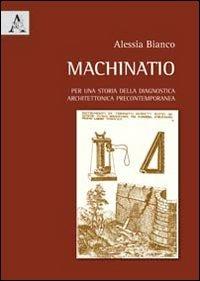 Machinatio. Per una storia della diagnostica architettonica precontemporanea - Alessia Bianco - copertina