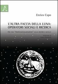 L'altra faccia della luna. Operatori sociali e ricerca. Per una «professionalizzazione» della ricerca sociale - Enrico Capo - copertina
