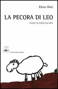 La pecora di Leo. Pillole di storia dell'arte - Elena E. Aleci - copertina