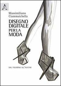 Disegno digitale per la moda. Dal figurino all'avatar. Ediz. illustrata - Massimiliano Ciammaichella - copertina