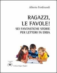 Ragazzi, le favole! Sei fantastiche storie per lettori in erba - Alberto Ferdinandi - copertina
