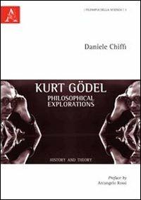 Kurt Gödel. Philosophical explorations. History and theory - Daniele Chiffi - copertina