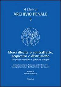 Merci illecite e contraffatte. Sequestro e distruzione. Tra prassi operative e garanzie europee - copertina
