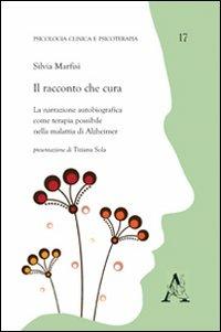 Il racconto che cura. La narrazione autobiografica come terapia possibile nella malattia di Alzheimer - Silvia Marfisi - copertina