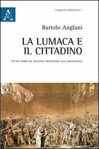 La lumaca e il cittadino. Pietro Verri dal benefico dispotismo alla Rivoluzione - Bartolo Anglani - copertina