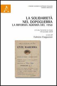 La solidarietà nel dopoguerra. La Riforma agraria del 1950. Atti dell'incontro di studio 19 novembre 2010. In ricordo di Raffaele Iannotta - copertina