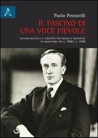 Il fascino di una voce fievole. William Walton e il concerto per violino e orchestra in Inghilterra tra il 1900 e il 1940 - Paolo Petrocelli - copertina