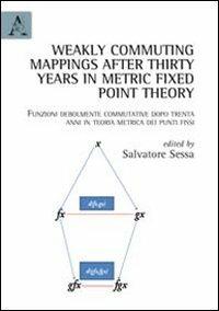 Weakly commuting mappings after thirty years in metric fixed point theory-Funzioni debolmente commutative dopo trenta anni in teoria metrica dei punti fissi. Ediz. bilingue - copertina