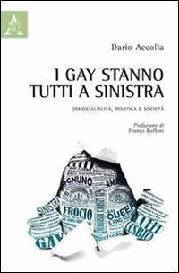 I gay stanno tutti a sinistra. Omosessualità, politica e società - Dario Accolla - copertina