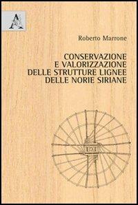 Conservazione e valorizzazione delle strutture lignee delle norie siriane - Roberto Marrone - copertina