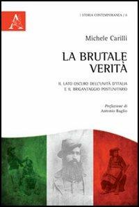 La brutale verità. Il lato oscuro dell'unità d'Italia e il brigantaggio - Michele Carilli - copertina