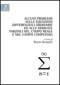 Alcuni problemi sulle equazioni differenziali ordinarie ed alle derivate parziali nel campo reale e nel campo complesso - copertina