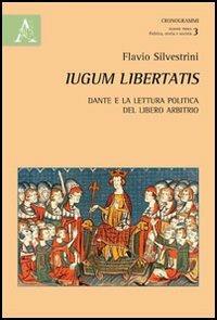 Iugum libertatis. Dante e la lettura politica del libero arbitrio - Flavio Silvestrini - copertina