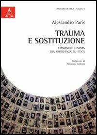Trauma e sostituzione. Emmanuel Levinas tra esperienza ed etica - Alessandro Paris - copertina