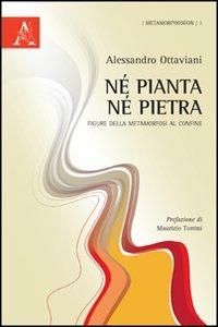 Né pianta né pietra. Figure della metamorfosi al confine - Alessandro Ottaviani - copertina