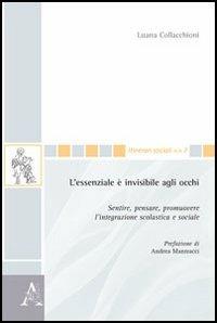 L' essenziale è invisibile agli occhi. Sentire, pensare, promuovere l'integrazione scolastica e sociale - Luana Collacchioni - copertina