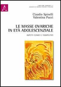 Le masse ovariche in età adolescenziale. Aspetti clinici e terapeutici - Valentina Pucci,Claudio Spinelli - copertina