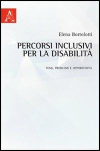 Percorsi inclusivi per la disabilità. Temi, problemi e opportunità - Elena Bortolotti - copertina