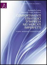 Comportamenti strategici d'impresa nei mercati imperfetti. Fusioni, restrizioni, diversificazioni - Antonella Laino,Manuela Ciani Scarnicci - copertina