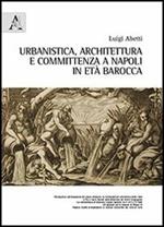 Urbanistica, architettura e committenza a Napoli in età barocca