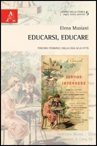 Educarsi, educare. Percorsi femminili dalla casa alla città - Elena Musiani - copertina