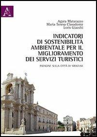 Indicatori di sostenibilità ambientale per il miglioramento dei servizi turistici. Indagine sulla città di Siracusa - Agata Matarazzo,M. Teresa Clasadonte,Loris Giacchi - copertina