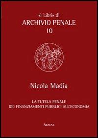 La tutela penale dei finanziamenti pubblici all'economia - Nicola Madia - copertina