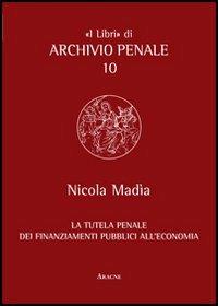 La tutela penale dei finanziamenti pubblici all'economia - Nicola Madia - copertina