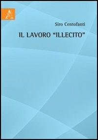 Il lavoro «illecito» - Siro Centofanti - copertina