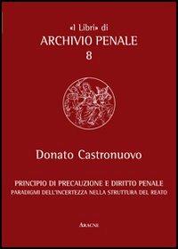 Principio di precauzione e diritto penale. Paradigmi dell'incertezza nella struttura del reato - Donato Castronuovo - copertina