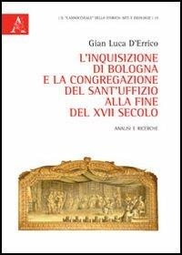 L'Inquisizione di Bologna e la Congregazione del Sant'Uffizio alla fine del XVII secolo. Analisi e ricerche - Gian Luca D'Errico - copertina