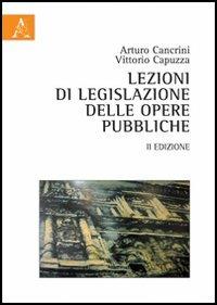 Lezioni di legislazione delle opere pubbliche - Arturo Cancrini,Vittorio Capuzza - copertina