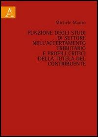 Funzione degli studi di settore nell'accertamento tributario e profili critici della tutela del contribuente - Michele Mauro - copertina