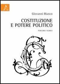 Costituzione e potere politico. Percorsi teorici - Giovanni Bianco - copertina