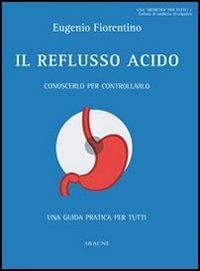 Il reflusso acido. Conoscerlo per controllarlo. Una guida pratica per tutti - Eugenio Fiorentino - copertina