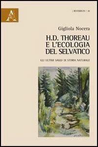 H.D. Thoreau e l'ecologia del selvatico. Gli ultimi saggi di storia naturale - Gigliola Nocera - copertina